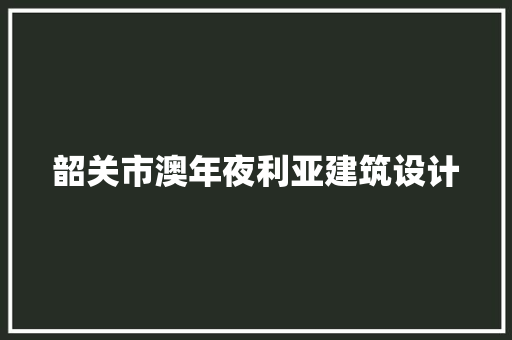 韶关市澳年夜利亚建筑设计 知识问答