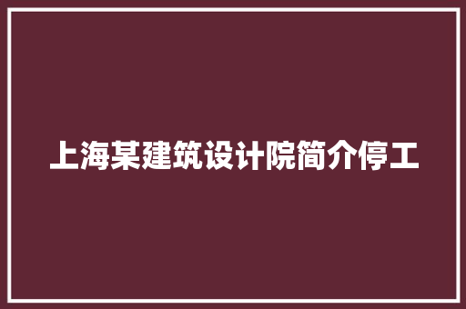 上海某建筑设计院简介停工
