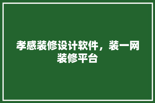 孝感装修设计软件，装一网装修平台