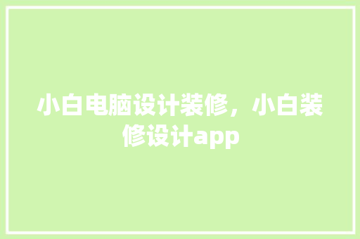 小白电脑设计装修，小白装修设计app