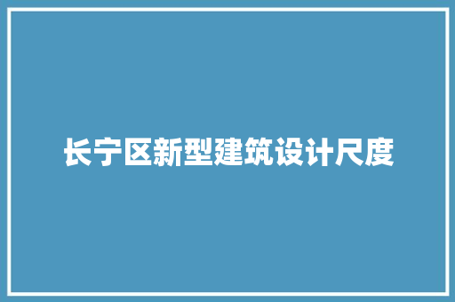 长宁区新型建筑设计尺度 施工工艺