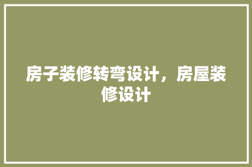 房子装修转弯设计，房屋装修设计