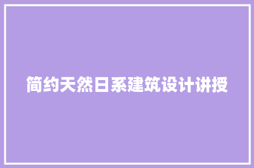 简约天然日系建筑设计讲授