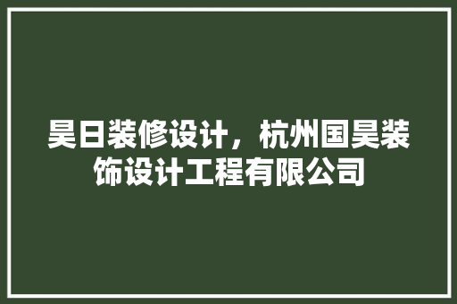 昊日装修设计，杭州国昊装饰设计工程有限公司