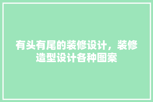 有头有尾的装修设计，装修造型设计各种图案