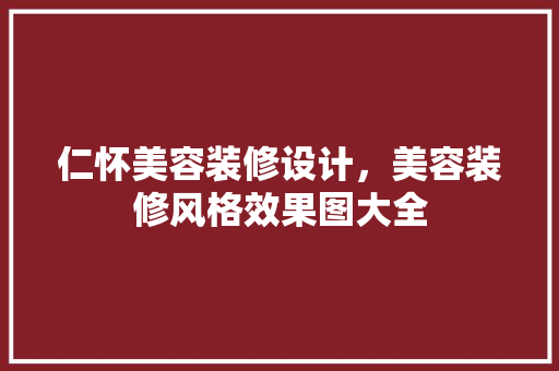 仁怀美容装修设计，美容装修风格效果图大全