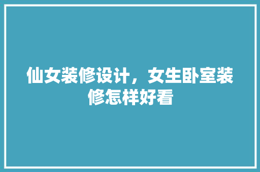 仙女装修设计，女生卧室装修怎样好看 住宅建筑设计