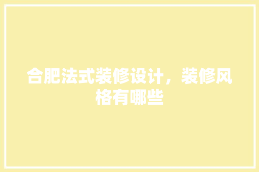 合肥法式装修设计，装修风格有哪些 公共建筑设计