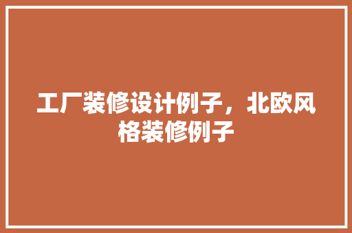 工厂装修设计例子，北欧风格装修例子