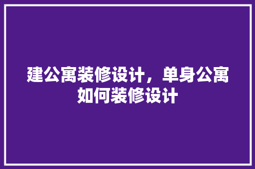 建公寓装修设计，单身公寓如何装修设计