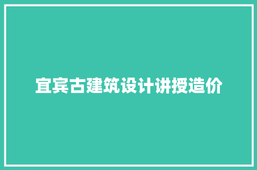 宜宾古建筑设计讲授造价 建筑设计