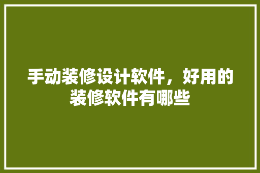 手动装修设计软件，好用的装修软件有哪些