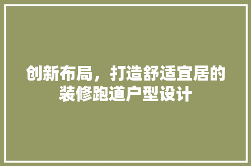 创新布局，打造舒适宜居的装修跑道户型设计