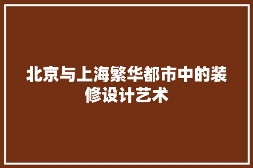 北京与上海繁华都市中的装修设计艺术