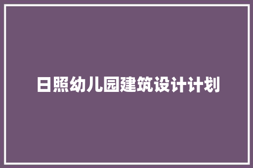 日照幼儿园建筑设计计划 住宅建筑设计