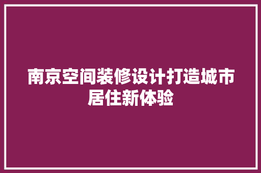 南京空间装修设计打造城市居住新体验
