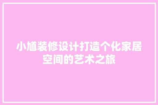 小馗装修设计打造个化家居空间的艺术之旅