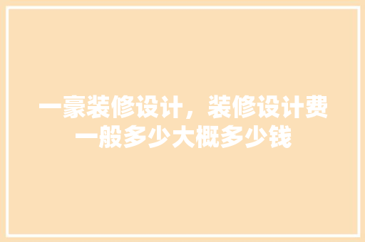 一豪装修设计，装修设计费一般多少大概多少钱 建筑法规