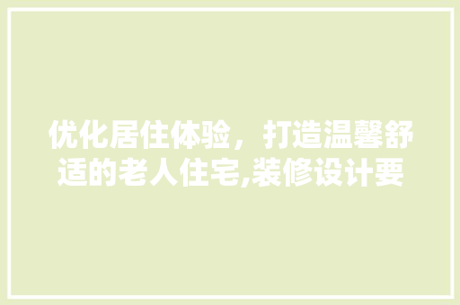 优化居住体验，打造温馨舒适的老人住宅,装修设计要点 知识问答