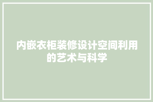 内嵌衣柜装修设计空间利用的艺术与科学