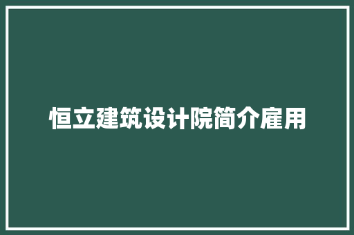 恒立建筑设计院简介雇用 材料设备