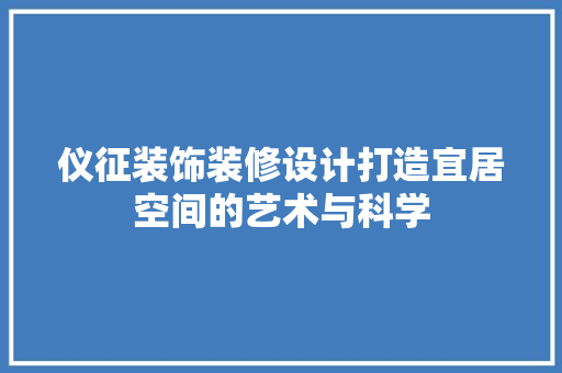 仪征装饰装修设计打造宜居空间的艺术与科学