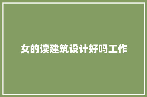 女的读建筑设计好吗工作 材料设备