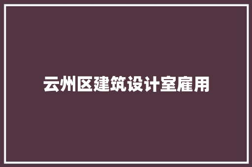 云州区建筑设计室雇用