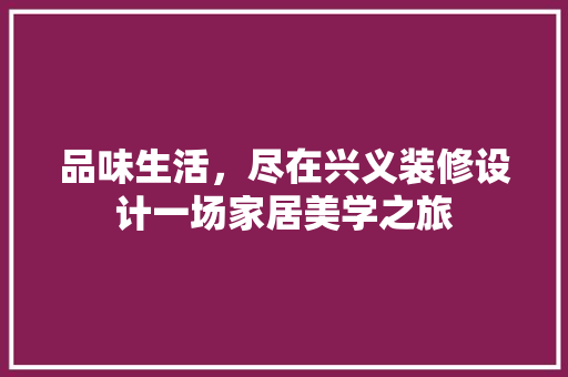 品味生活，尽在兴义装修设计一场家居美学之旅