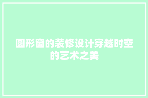 圆形窗的装修设计穿越时空的艺术之美 施工工艺