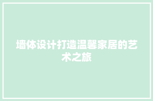 墙体设计打造温馨家居的艺术之旅