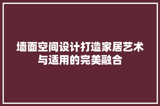墙面空间设计打造家居艺术与适用的完美融合