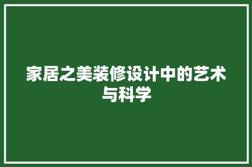 家居之美装修设计中的艺术与科学