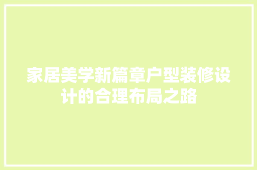 家居美学新篇章户型装修设计的合理布局之路 施工工艺
