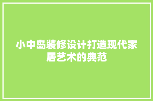 小中岛装修设计打造现代家居艺术的典范 施工技术