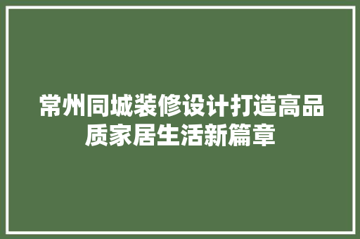 常州同城装修设计打造高品质家居生活新篇章