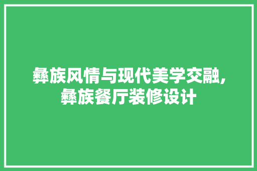彝族风情与现代美学交融,彝族餐厅装修设计