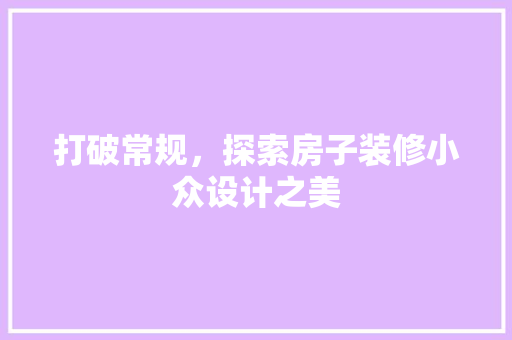 打破常规，探索房子装修小众设计之美