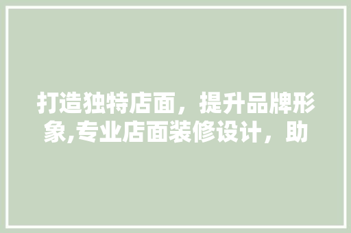 打造独特店面，提升品牌形象,专业店面装修设计，助力企业腾飞 建筑法规