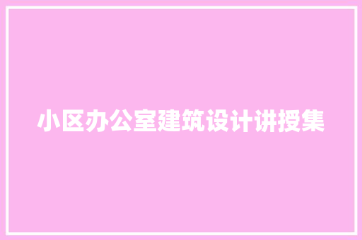 小区办公室建筑设计讲授集 常见问题
