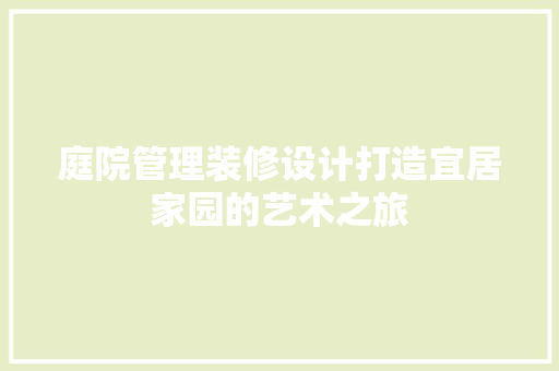 庭院管理装修设计打造宜居家园的艺术之旅