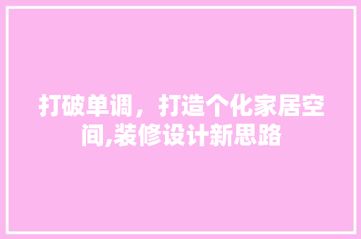 打破单调，打造个化家居空间,装修设计新思路