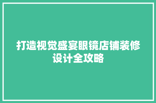 打造视觉盛宴眼镜店铺装修设计全攻略 公共建筑设计