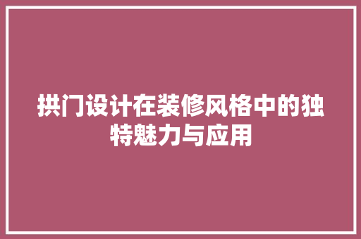 拱门设计在装修风格中的独特魅力与应用 建筑法规