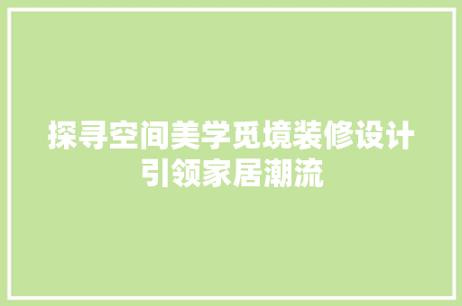 探寻空间美学觅境装修设计引领家居潮流