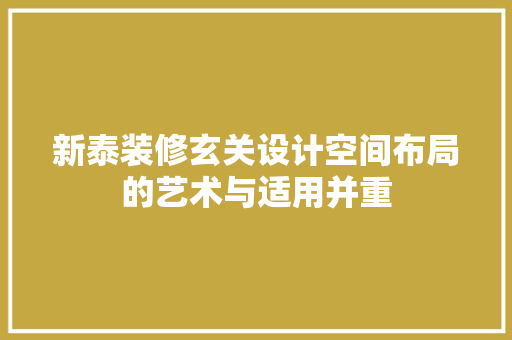 新泰装修玄关设计空间布局的艺术与适用并重 施工技术