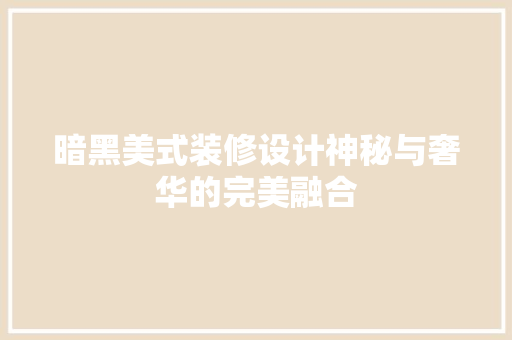 暗黑美式装修设计神秘与奢华的完美融合 建筑法规