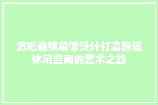 清吧商铺装修设计打造舒适休闲空间的艺术之旅