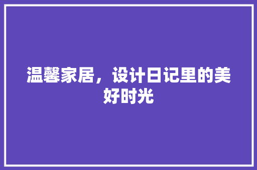 温馨家居，设计日记里的美好时光