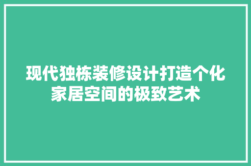 现代独栋装修设计打造个化家居空间的极致艺术